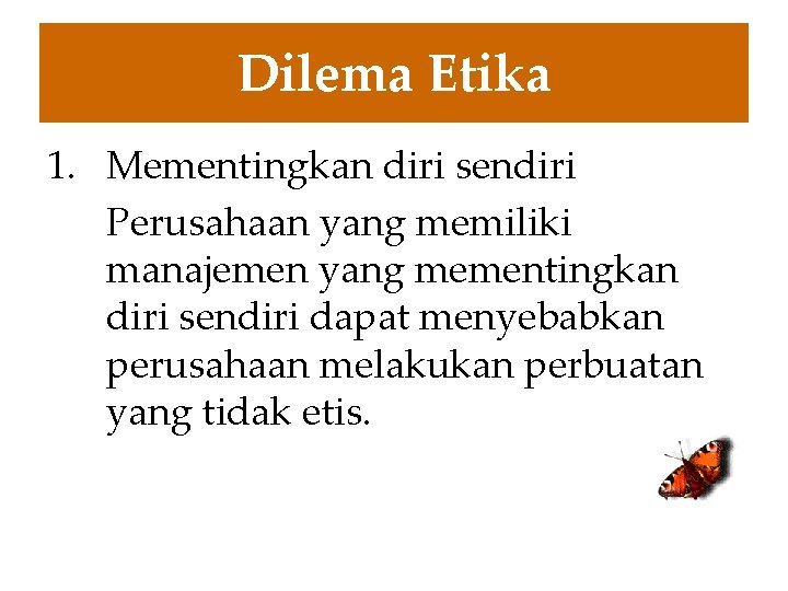 Dilema Etika 1. Mementingkan diri sendiri Perusahaan yang memiliki manajemen yang mementingkan diri sendiri