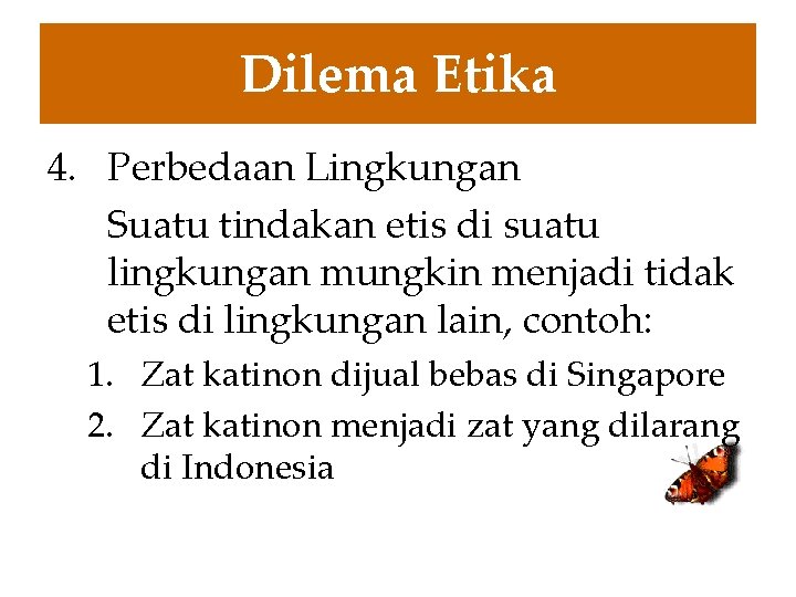 Dilema Etika 4. Perbedaan Lingkungan Suatu tindakan etis di suatu lingkungan mungkin menjadi tidak