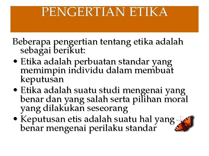 PENGERTIAN ETIKA Beberapa pengertian tentang etika adalah sebagai berikut: • Etika adalah perbuatan standar