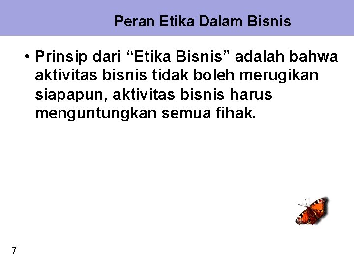 Peran Etika Dalam Bisnis • Prinsip dari “Etika Bisnis” adalah bahwa aktivitas bisnis tidak