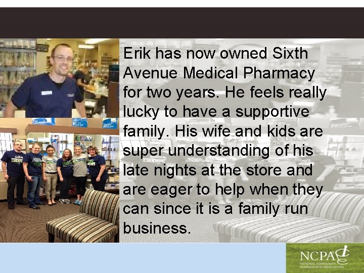 Erik has now owned Sixth Avenue Medical Pharmacy for two years. He feels really