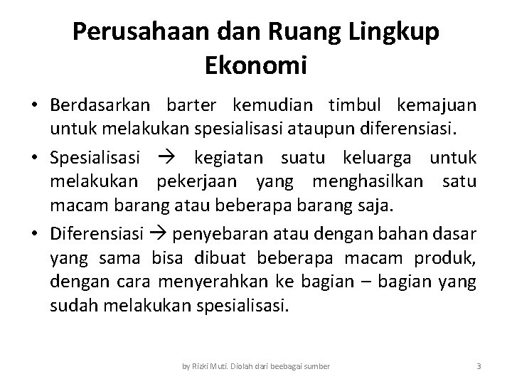 Perusahaan dan Ruang Lingkup Ekonomi • Berdasarkan barter kemudian timbul kemajuan untuk melakukan spesialisasi