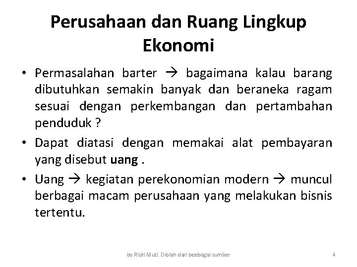 Perusahaan dan Ruang Lingkup Ekonomi • Permasalahan barter bagaimana kalau barang dibutuhkan semakin banyak