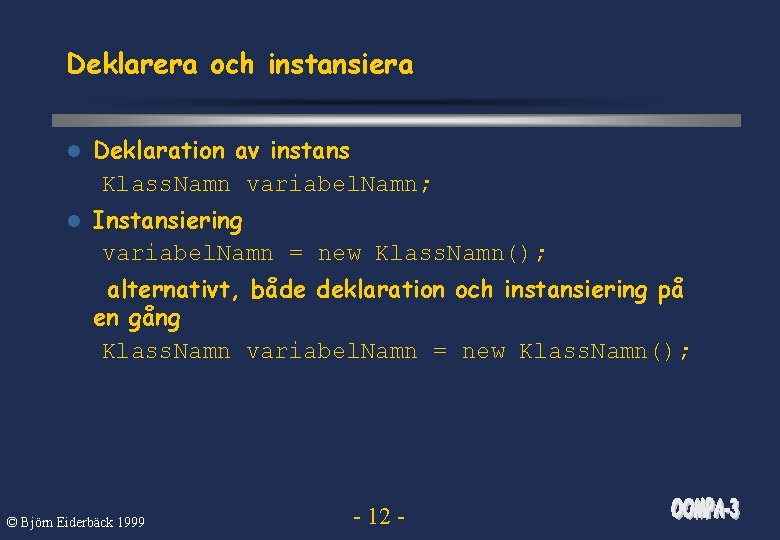 Deklarera och instansiera l Deklaration av instans Klass. Namn variabel. Namn; l Instansiering variabel.