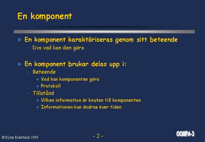 En komponent l En komponent karaktäriseras genom sitt beteende – Dvs vad kan den