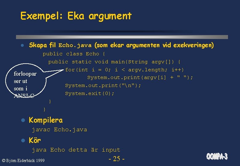 Exempel: Eka argument l Skapa fil Echo. java (som ekar argumenten vid exekveringen) forloopar