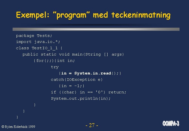 Exempel: ”program” med teckeninmatning package Tests; import java. io. *; class Test. IO_1_1 {