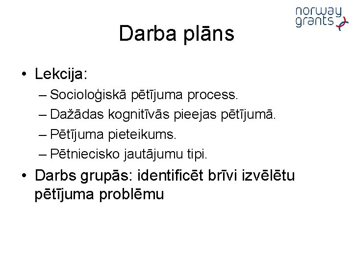 Darba plāns • Lekcija: – Socioloģiskā pētījuma process. – Dažādas kognitīvās pieejas pētījumā. –