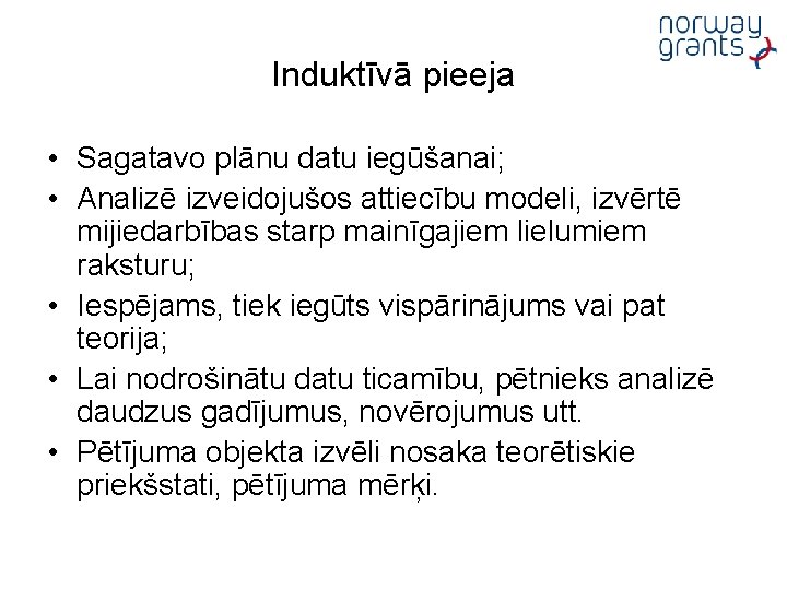 Induktīvā pieeja • Sagatavo plānu datu iegūšanai; • Analizē izveidojušos attiecību modeli, izvērtē mijiedarbības