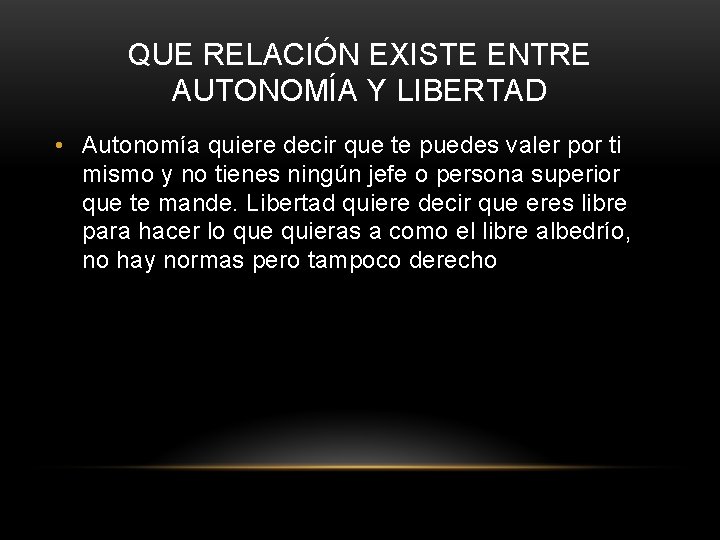 QUE RELACIÓN EXISTE ENTRE AUTONOMÍA Y LIBERTAD • Autonomía quiere decir que te puedes