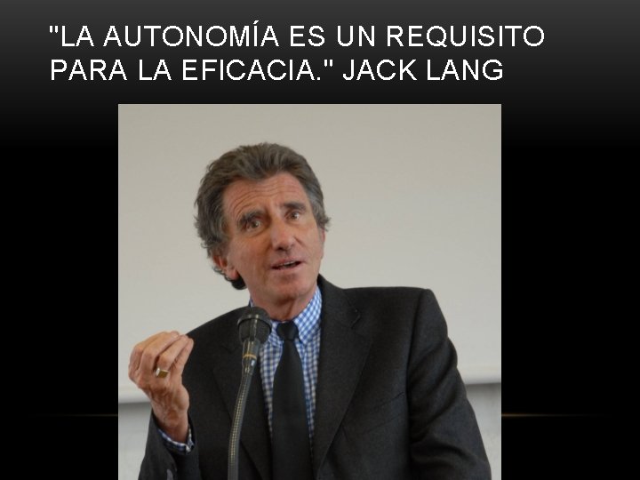 "LA AUTONOMÍA ES UN REQUISITO PARA LA EFICACIA. " JACK LANG 