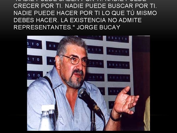 "NADIE PUEDE SABER POR TI. NADIE PUEDE CRECER POR TI. NADIE PUEDE BUSCAR POR