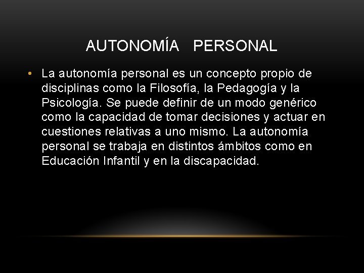 AUTONOMÍA PERSONAL • La autonomía personal es un concepto propio de disciplinas como la