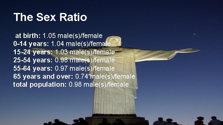 The Sex Ratio at birth: 1. 05 male(s)/female 0 -14 years: 1. 04 male(s)/female