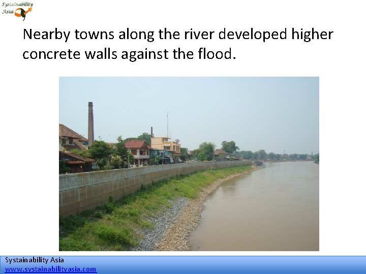 Nearby towns along the river developed higher concrete walls against the flood. Systainability Asia