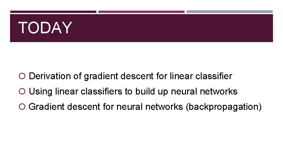 TODAY Derivation of gradient descent for linear classifier Using linear classifiers to build up