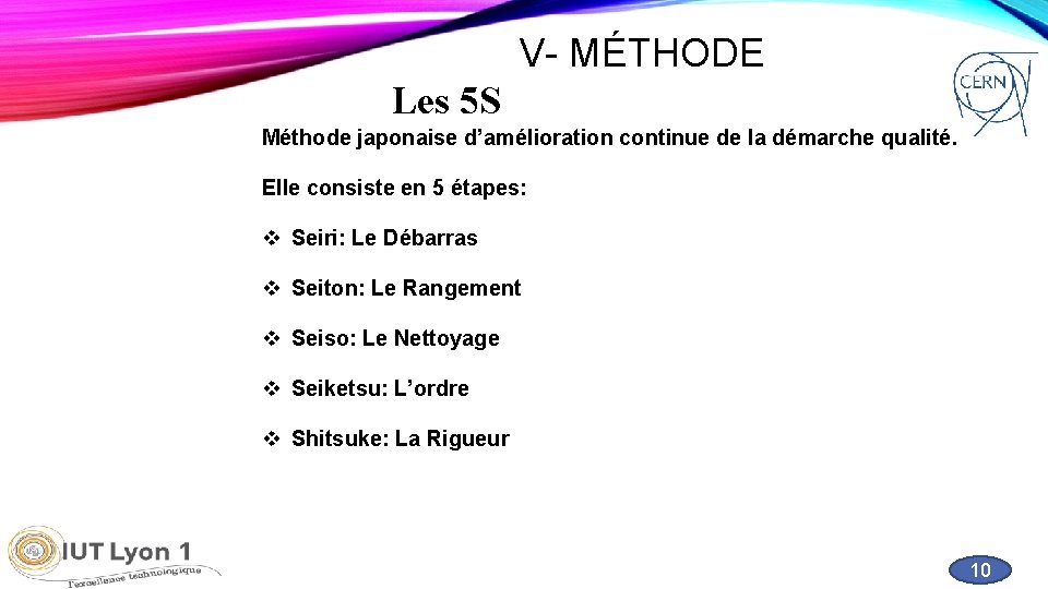 V- MÉTHODE Les 5 S Méthode japonaise d’amélioration continue de la démarche qualité. Elle