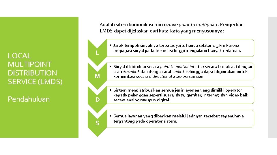 Adalah sitem komunikasi microwave point to multipoint. Pengertian LMDS dapat dijelaskan dari kata-kata yang