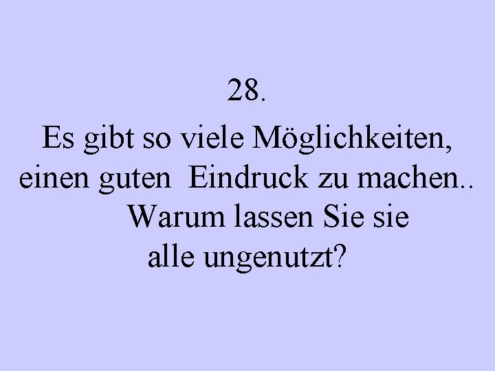 28. Es gibt so viele Möglichkeiten, einen guten Eindruck zu machen. . Warum lassen