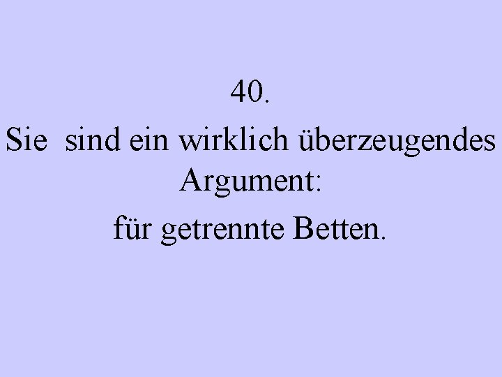 40. Sie sind ein wirklich überzeugendes Argument: für getrennte Betten. 
