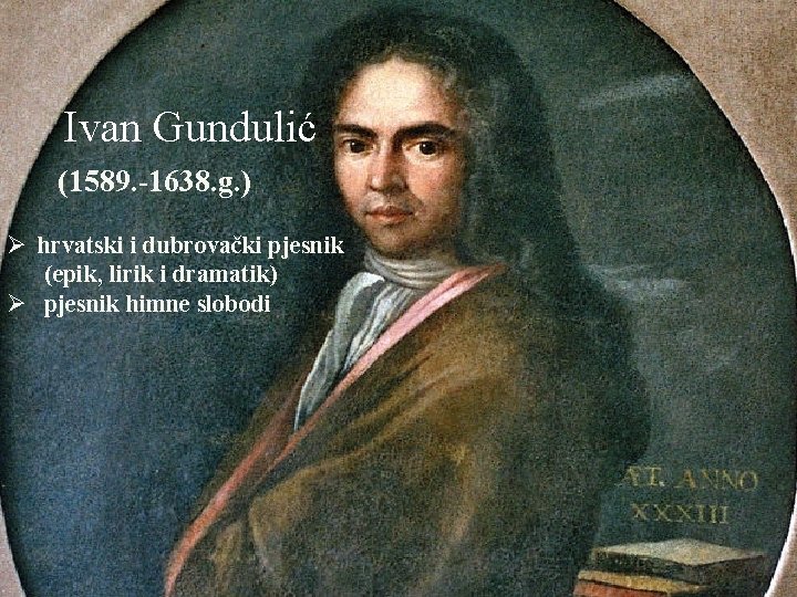 Ivan Gundulić (1589. -1638. g. ) Ø hrvatski i dubrovački pjesnik (epik, lirik i