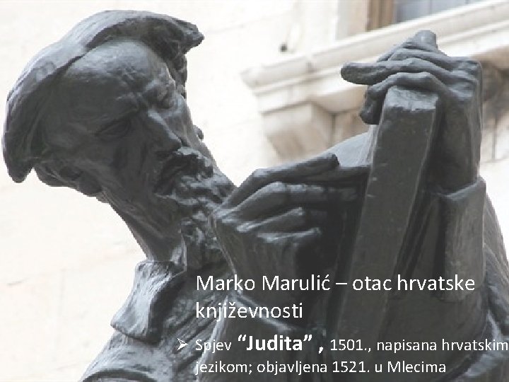 Marko Marulić – otac hrvatske književnosti Ø Spjev “Judita” , 1501. , napisana hrvatskim