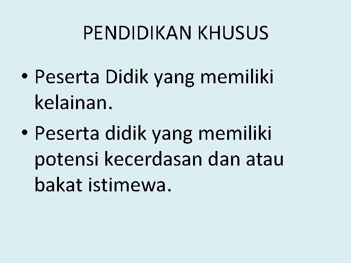 PENDIDIKAN KHUSUS • Peserta Didik yang memiliki kelainan. • Peserta didik yang memiliki potensi