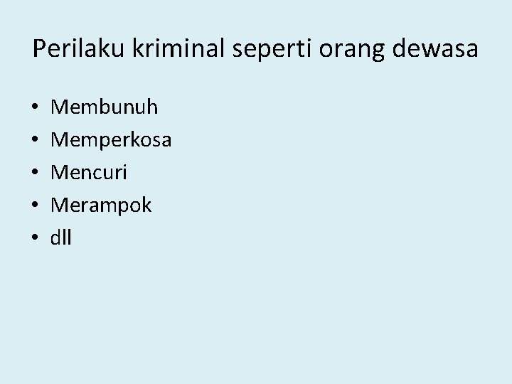 Perilaku kriminal seperti orang dewasa • • • Membunuh Memperkosa Mencuri Merampok dll 