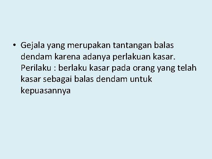  • Gejala yang merupakan tantangan balas dendam karena adanya perlakuan kasar. Perilaku :