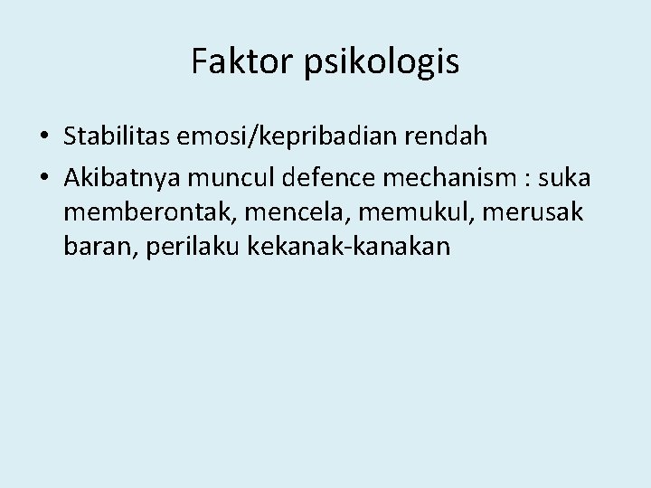 Faktor psikologis • Stabilitas emosi/kepribadian rendah • Akibatnya muncul defence mechanism : suka memberontak,