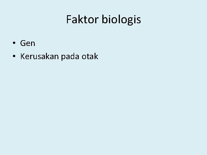 Faktor biologis • Gen • Kerusakan pada otak 