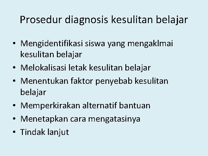 Prosedur diagnosis kesulitan belajar • Mengidentifikasi siswa yang mengaklmai kesulitan belajar • Melokalisasi letak