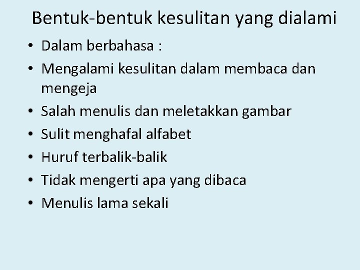 Bentuk-bentuk kesulitan yang dialami • Dalam berbahasa : • Mengalami kesulitan dalam membaca dan