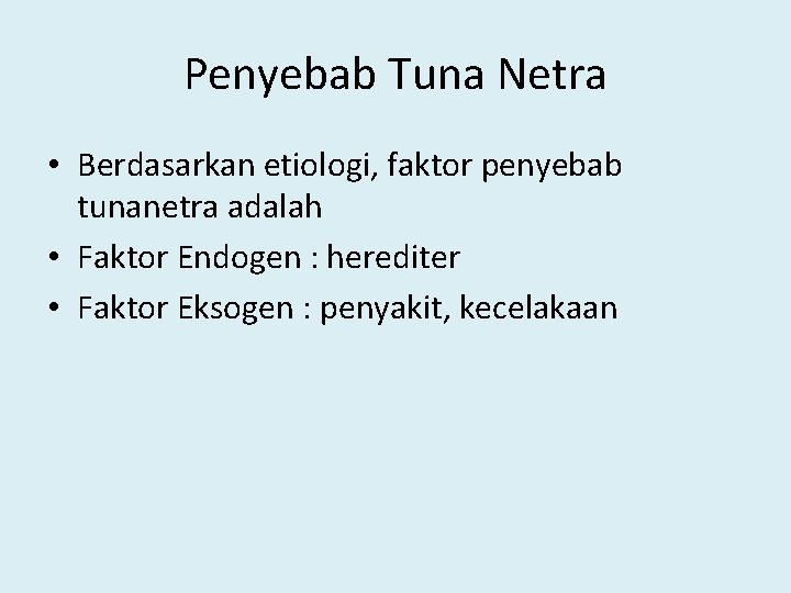 Penyebab Tuna Netra • Berdasarkan etiologi, faktor penyebab tunanetra adalah • Faktor Endogen :