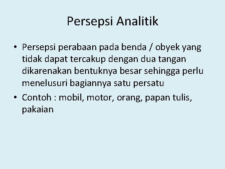 Persepsi Analitik • Persepsi perabaan pada benda / obyek yang tidak dapat tercakup dengan