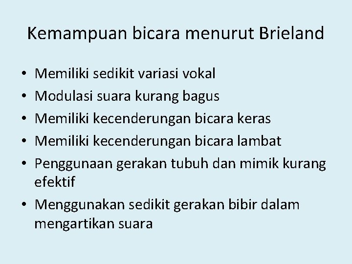 Kemampuan bicara menurut Brieland Memiliki sedikit variasi vokal Modulasi suara kurang bagus Memiliki kecenderungan