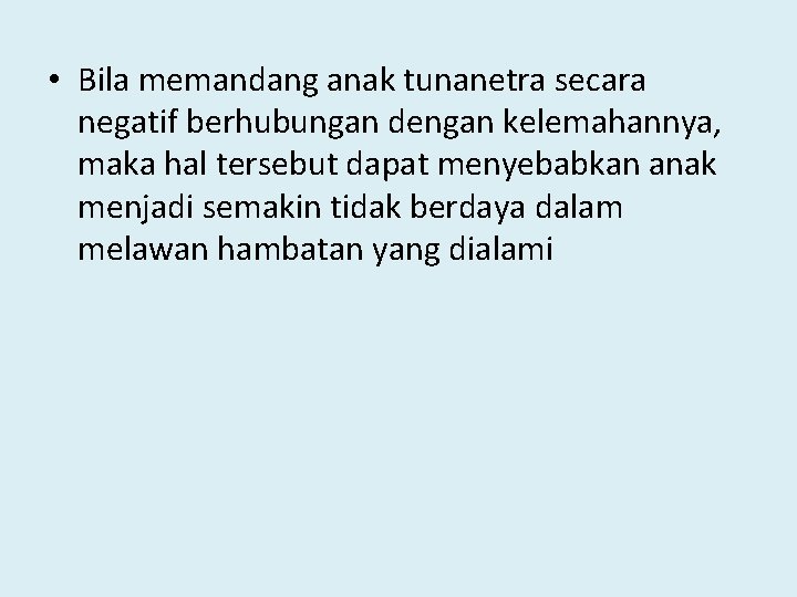  • Bila memandang anak tunanetra secara negatif berhubungan dengan kelemahannya, maka hal tersebut