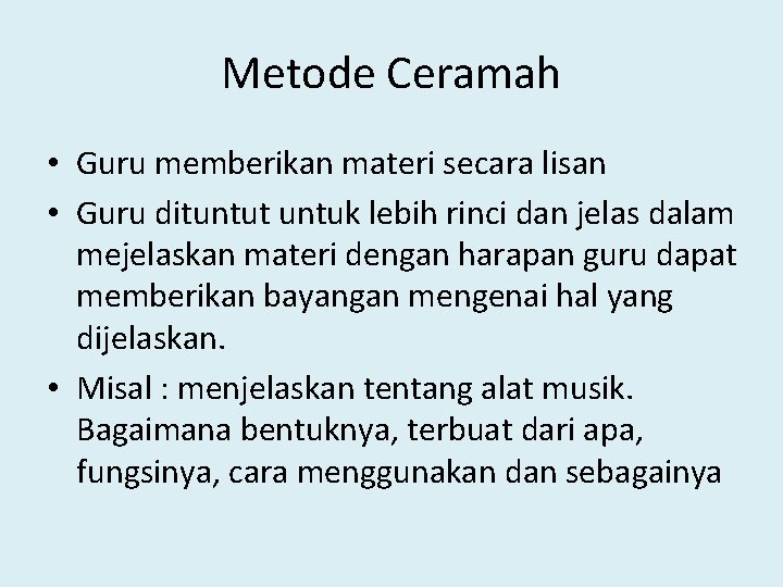 Metode Ceramah • Guru memberikan materi secara lisan • Guru dituntut untuk lebih rinci