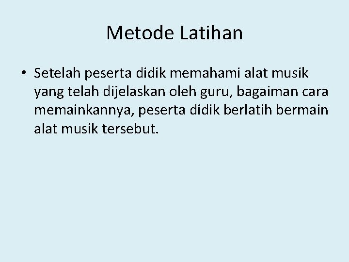 Metode Latihan • Setelah peserta didik memahami alat musik yang telah dijelaskan oleh guru,