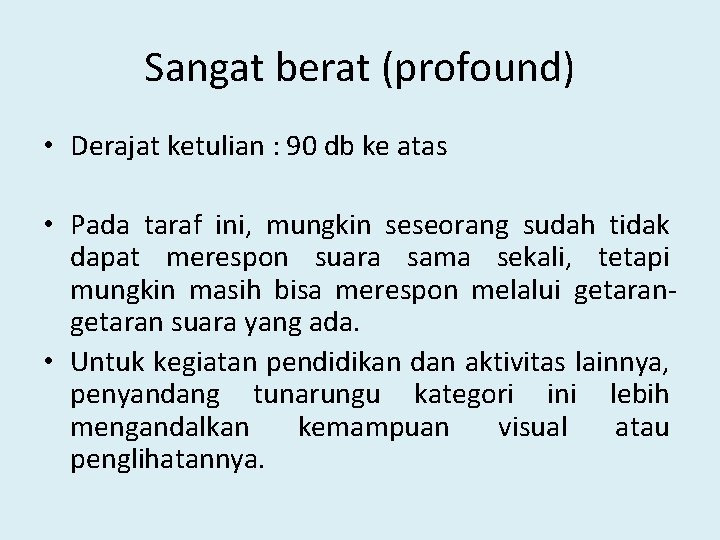 Sangat berat (profound) • Derajat ketulian : 90 db ke atas • Pada taraf