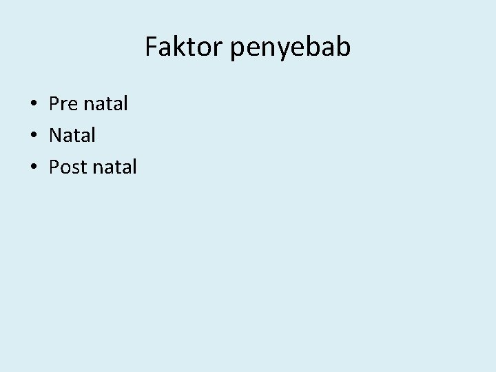 Faktor penyebab • Pre natal • Natal • Post natal 