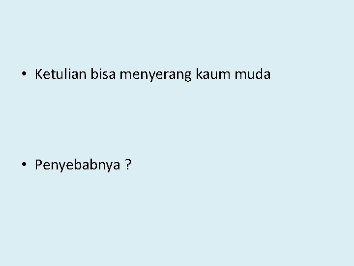  • Ketulian bisa menyerang kaum muda • Penyebabnya ? 