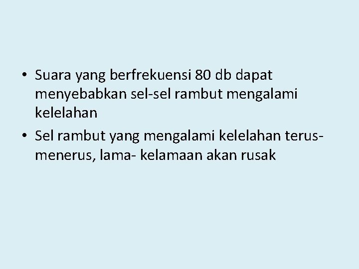  • Suara yang berfrekuensi 80 db dapat menyebabkan sel-sel rambut mengalami kelelahan •