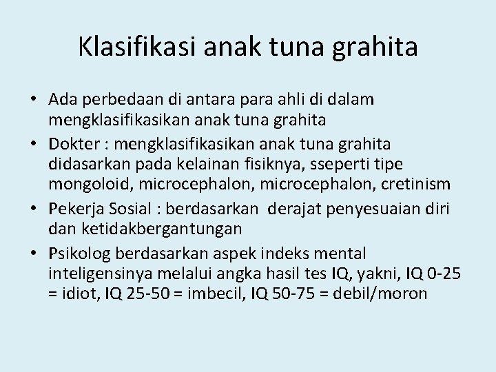 Klasifikasi anak tuna grahita • Ada perbedaan di antara para ahli di dalam mengklasifikasikan