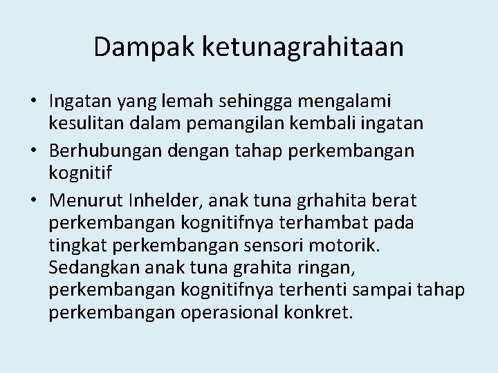 Dampak ketunagrahitaan • Ingatan yang lemah sehingga mengalami kesulitan dalam pemangilan kembali ingatan •