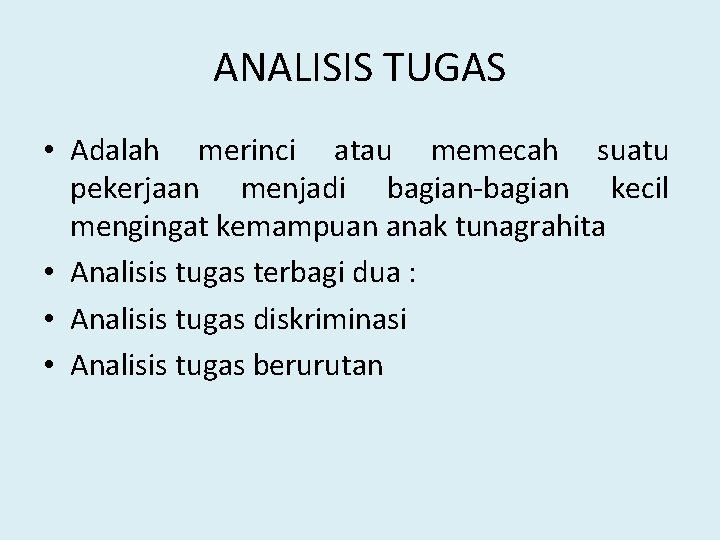 ANALISIS TUGAS • Adalah merinci atau memecah suatu pekerjaan menjadi bagian-bagian kecil mengingat kemampuan