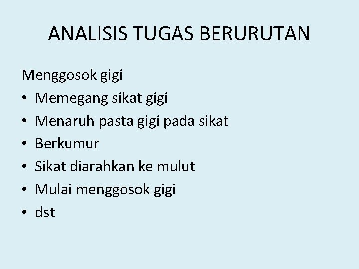 ANALISIS TUGAS BERURUTAN Menggosok gigi • Memegang sikat gigi • Menaruh pasta gigi pada