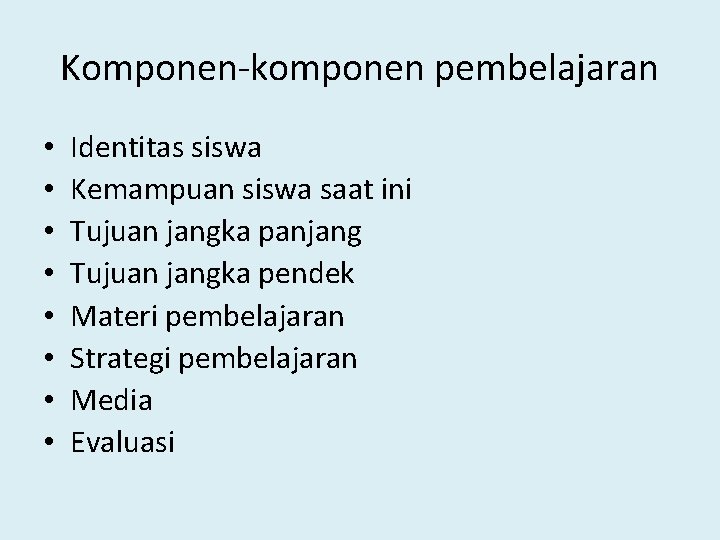 Komponen-komponen pembelajaran • • Identitas siswa Kemampuan siswa saat ini Tujuan jangka panjang Tujuan