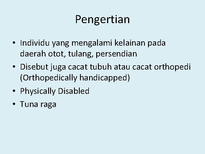 Pengertian • Individu yang mengalami kelainan pada daerah otot, tulang, persendian • Disebut juga