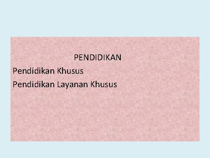  PENDIDIKAN Pendidikan Khusus Pendidikan Layanan Khusus 